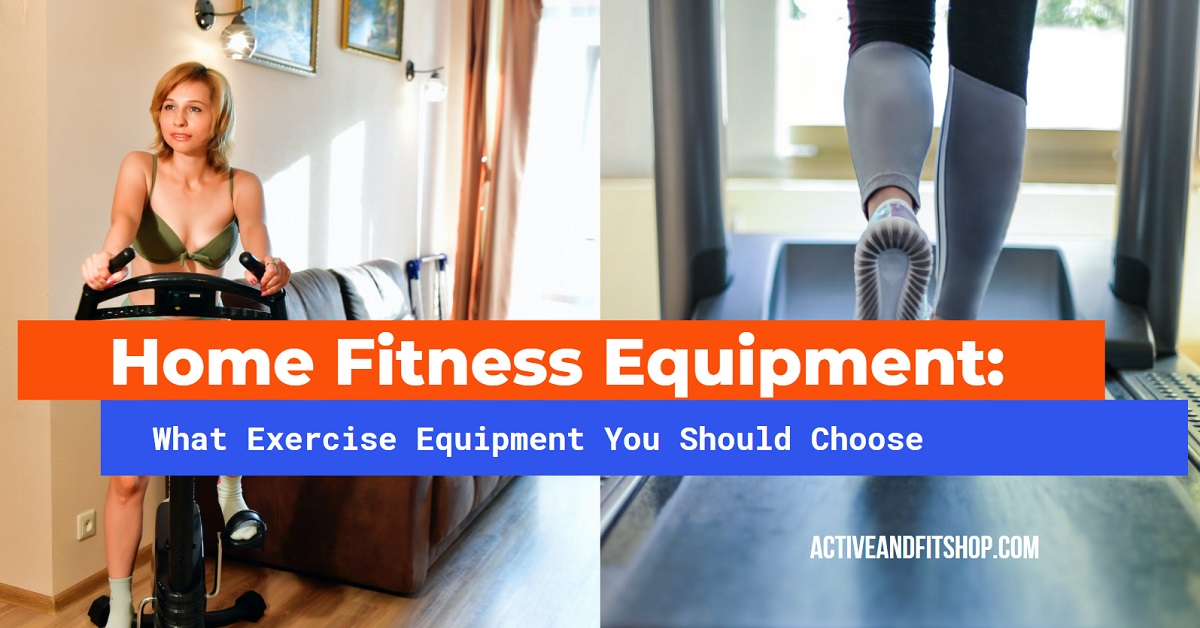 Home Fitness Equipment What Exercise Equipment You Should Choose
